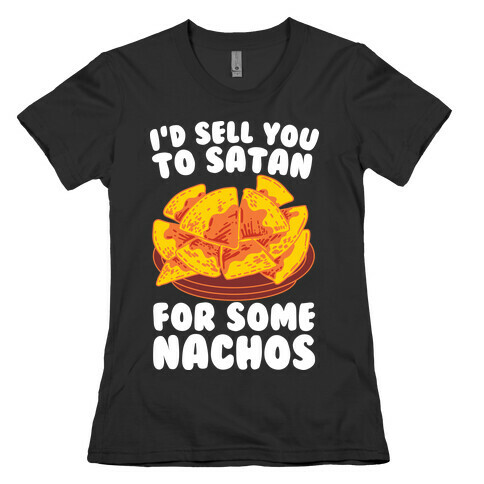I'd Sell You to Satan for Some Nachos Womens T-Shirt
