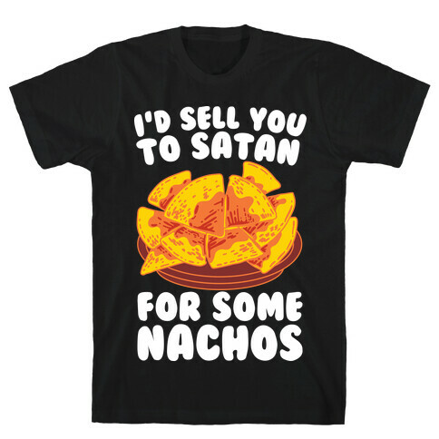 I'd Sell You to Satan for Some Nachos T-Shirt