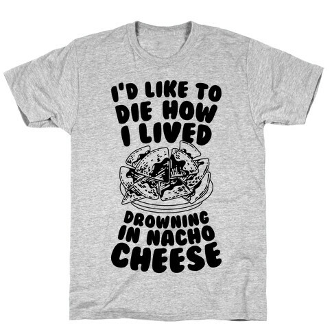 I'd Like to Die How I Lived: Drowning in Nacho Cheese T-Shirt