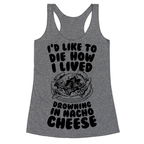 I'd Like to Die How I Lived: Drowning in Nacho Cheese Racerback Tank Top