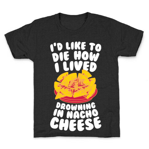 I'd Like to Die How I Lived: Drowning in Nacho Cheese Kids T-Shirt
