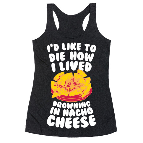 I'd Like to Die How I Lived: Drowning in Nacho Cheese Racerback Tank Top