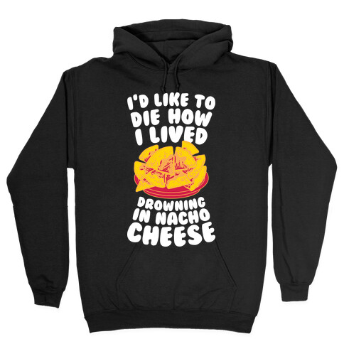 I'd Like to Die How I Lived: Drowning in Nacho Cheese Hooded Sweatshirt