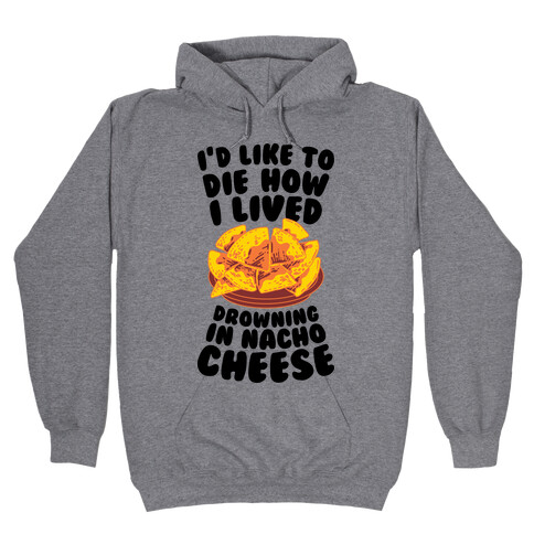 I'd Like to Die How I Lived: Drowning in Nacho Cheese Hooded Sweatshirt