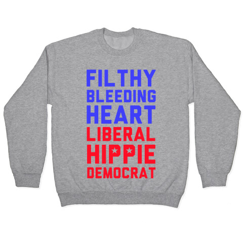 Filthy Bleeding Heart Liberal Hippie Democrat Pullover