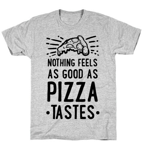 Nothing Feels as Good as Pizza Tastes T-Shirt