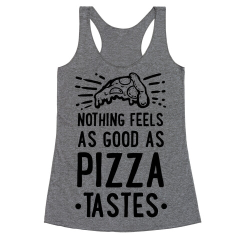 Nothing Feels as Good as Pizza Tastes Racerback Tank Top