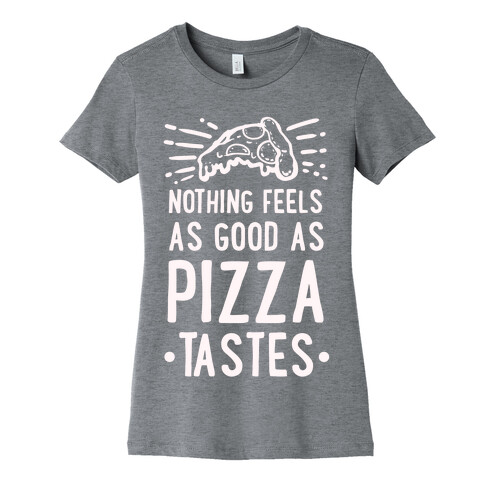 Nothing Feels as Good as Pizza Tastes Womens T-Shirt
