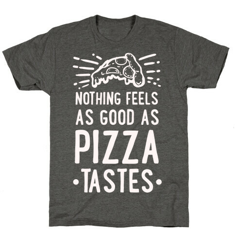 Nothing Feels as Good as Pizza Tastes T-Shirt