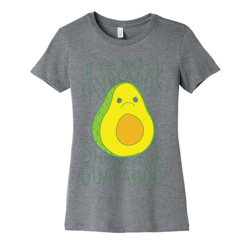 If You Don't Like Avocados Shut Your Guacahole Womens T-Shirt