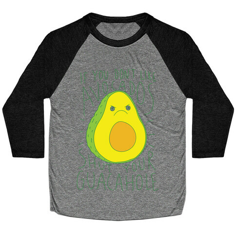 If You Don't Like Avocados Shut Your Guacahole Baseball Tee
