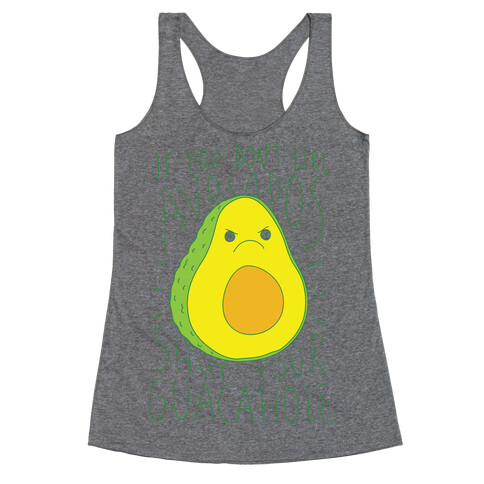 If You Don't Like Avocados Shut Your Guacahole Racerback Tank Top