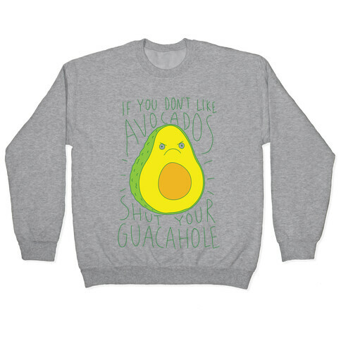 If You Don't Like Avocados Shut Your Guacahole Pullover