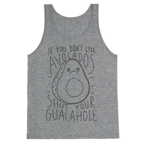 If You Don't Like Avocados Shut Your Guacahole Tank Top