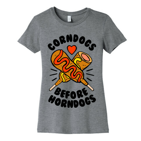 Corndogs Before Horndogs Womens T-Shirt