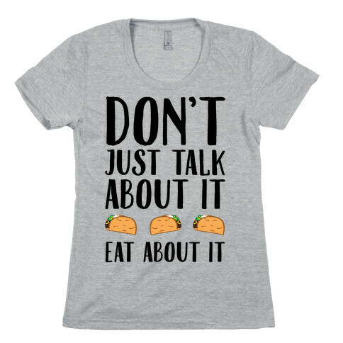 Don't Just Talk About It Eat About It Womens T-Shirt