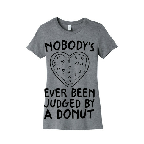 Nobody's Ever Been Judged By A Donut Womens T-Shirt