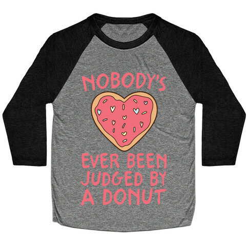 Nobody's Ever Been Judged By A Donut Baseball Tee