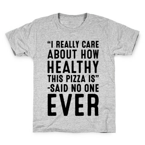 I Really Care About How Healthy This Pizza Is Said No One Ever Kids T-Shirt