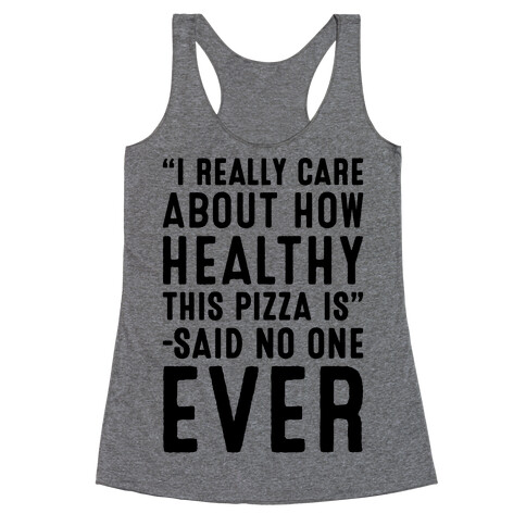 I Really Care About How Healthy This Pizza Is Said No One Ever Racerback Tank Top