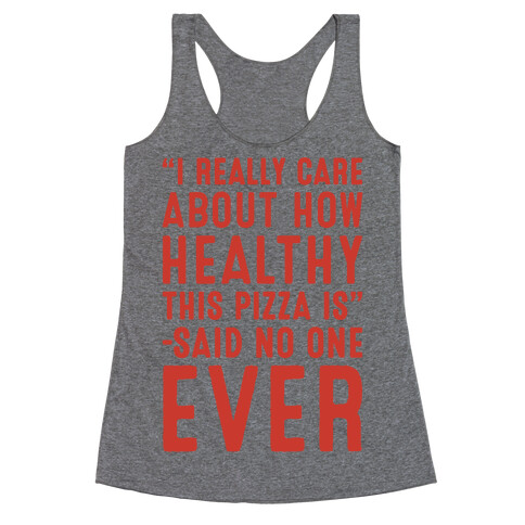 I Really Care About How Healthy This Pizza Is Said No One Ever Racerback Tank Top