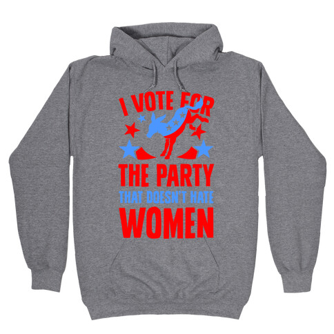 I Vote for the Party That Doesn't Hate Women Hooded Sweatshirt