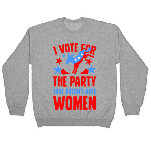 I Vote for the Party That Doesn't Hate Women Pullover