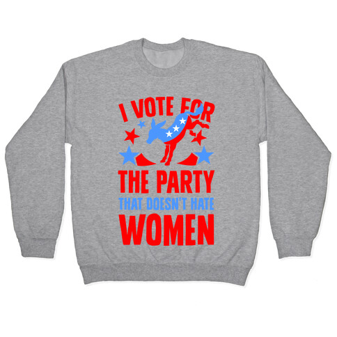 I Vote for the Party That Doesn't Hate Women Pullover