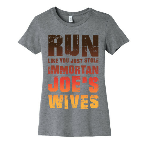 Run Like You Just Stole Immortan Joe's Wives Womens T-Shirt