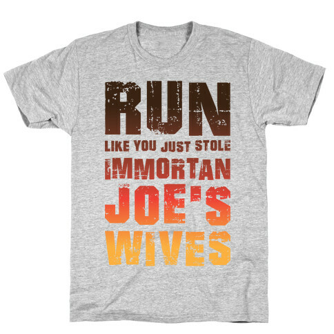 Run Like You Just Stole Immortan Joe's Wives T-Shirt