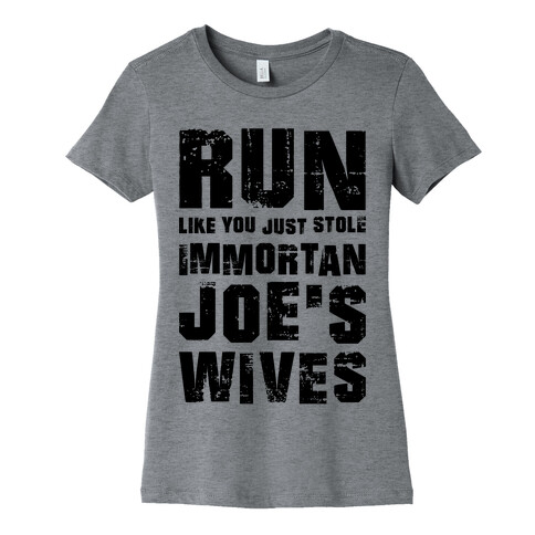 Run Like You Just Stole Immortan Joe's Wives Womens T-Shirt