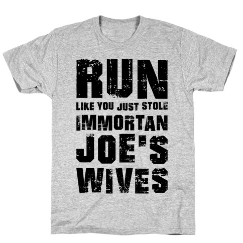 Run Like You Just Stole Immortan Joe's Wives T-Shirt