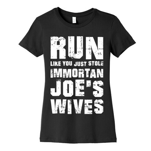 Run Like You Just Stole Immortan Joe's Wives Womens T-Shirt