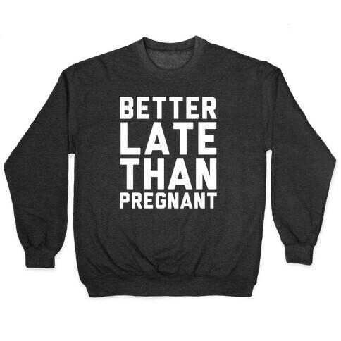 Better Late Than Pregnant Pullover
