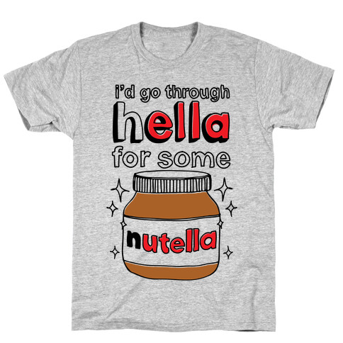I'd Go Through Hella For Some Nutella T-Shirt