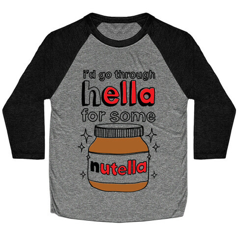 I'd Go Through Hella For Some Nutella Baseball Tee