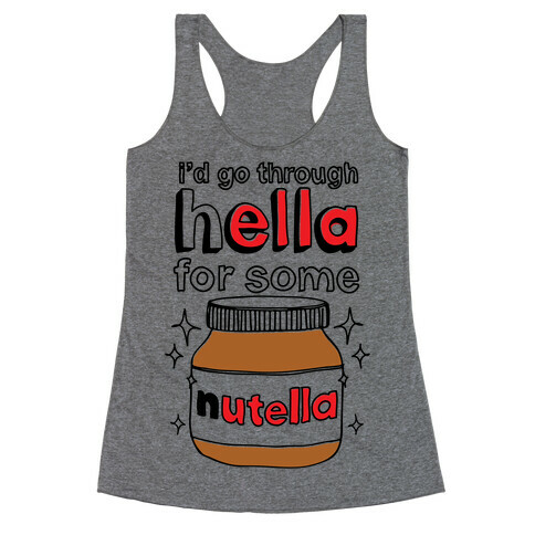 I'd Go Through Hella For Some Nutella Racerback Tank Top