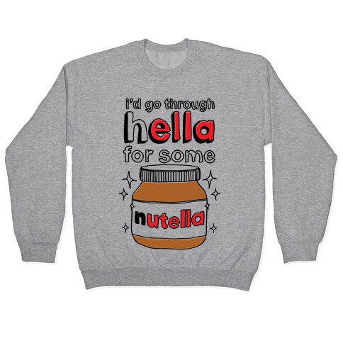 I'd Go Through Hella For Some Nutella Pullover