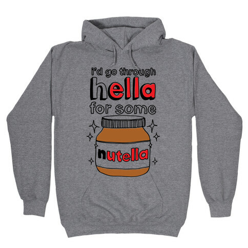 I'd Go Through Hella For Some Nutella Hooded Sweatshirt