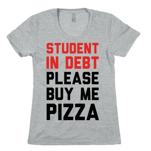 Student In Debt Please Buy Me Pizza Womens T-Shirt