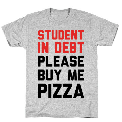 Student In Debt Please Buy Me Pizza T-Shirt