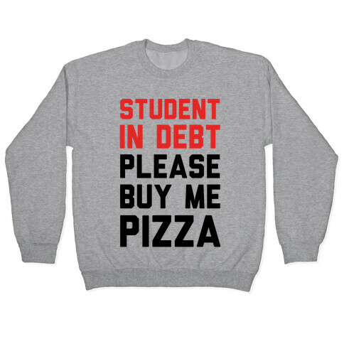 Student In Debt Please Buy Me Pizza Pullover