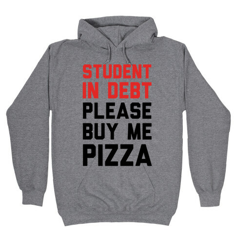 Student In Debt Please Buy Me Pizza Hooded Sweatshirt