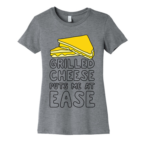 Grilled Cheese Puts Me At Ease Womens T-Shirt