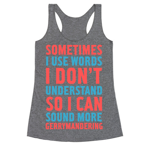 Sometimes I Use Words I Don't Understand So I Can Sound More Gerrymandering Racerback Tank Top