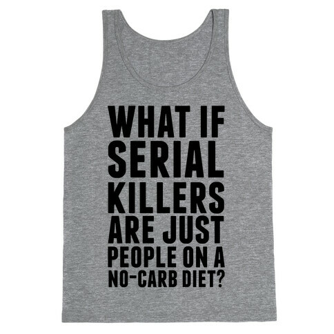 What If Serial Killers Are Just People On a No-Carb Diet? Tank Top