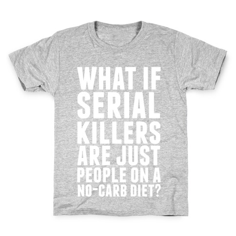 What If Serial Killers Are Just People On a No-Carb Diet? Kids T-Shirt