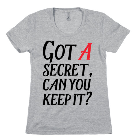 Got A Secret Can You Keep it? Womens T-Shirt
