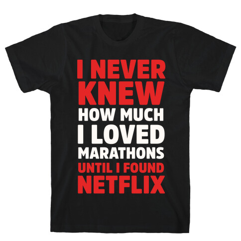 I Never Knew How Much I Loved Marathons Until Netflix T-Shirt