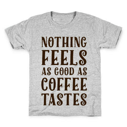 Nothing Feels as Good as Coffee Tastes Kids T-Shirt
